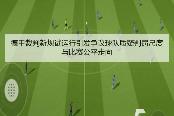 德甲裁判新规试运行引发争议球队质疑判罚尺度与比赛公平走向