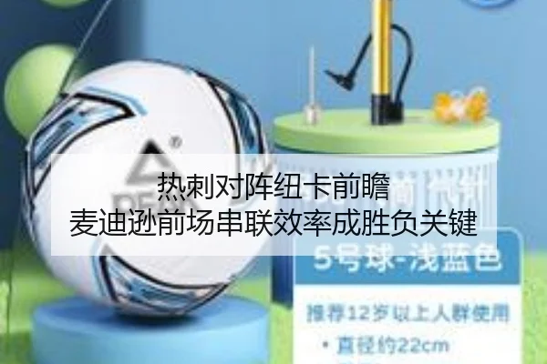 热刺对阵纽卡前瞻 麦迪逊前场串联效率成胜负关键