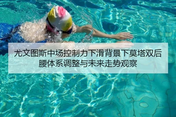 尤文图斯中场控制力下滑背景下莫塔双后腰体系调整与未来走势观察